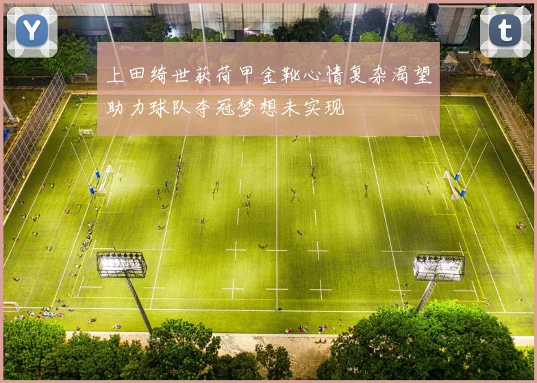 上田绮世获荷甲金靴心情复杂渴望助力球队夺冠梦想未实现