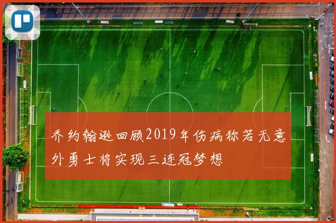 乔约翰逊回顾2019年伤病称若无意外勇士将实现三连冠梦想